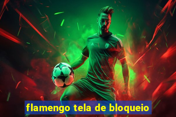 flamengo tela de bloqueio